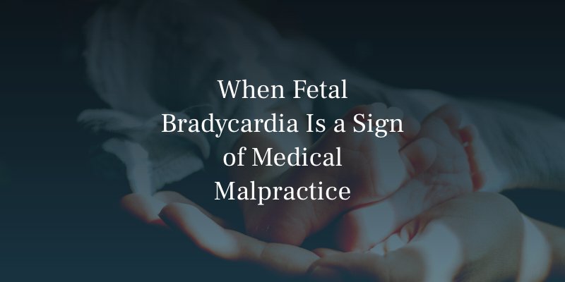 When Fetal Bradycardia Is a Sign of Medical Malpractice