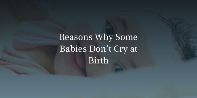 Reasons Why Some Babies Don’t Cry at Birth