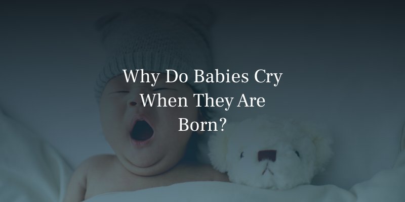 Why Do Babies Cry When They Are Born?