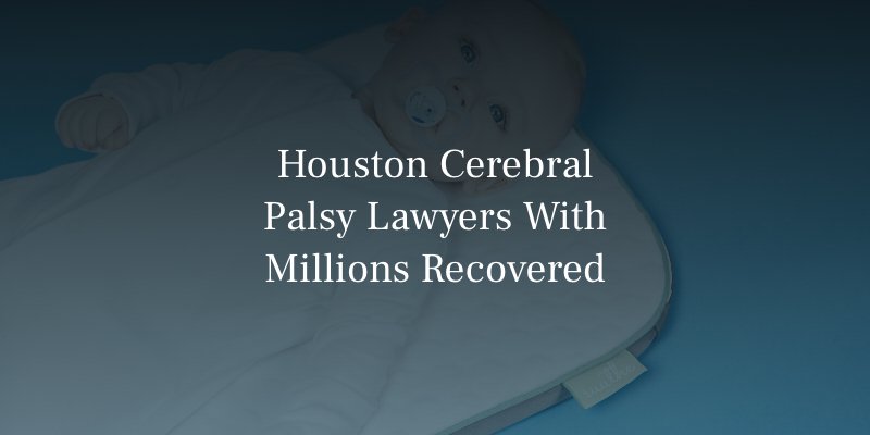 Houston Cerebral Palsy Lawyers With Millions Recovered