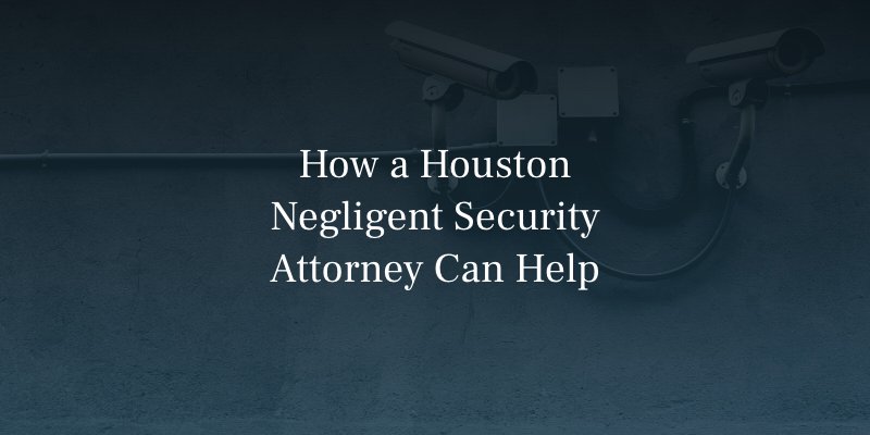 How a Houston Negligent Security Attorney Can Help