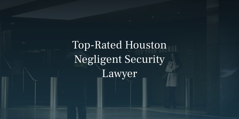 Top-Rated Houston Negligent Security Lawyers